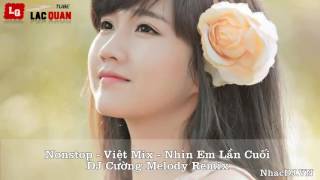 Nonstop Việt Mix Nhìn Em Lần Cuối DJ Cường Melody Remix