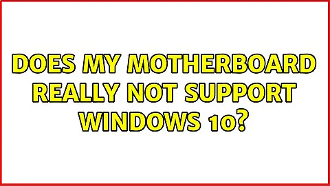 Does my motherboard really not support Windows 10?