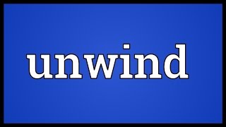 Unwind Meaning