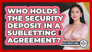 Who Holds The Security Deposit In A Subletting Agreement? - Rental Property Gurus