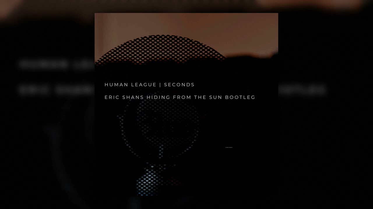 Human League - Seconds (Eric Shans Hiding From The Sun Bootleg)