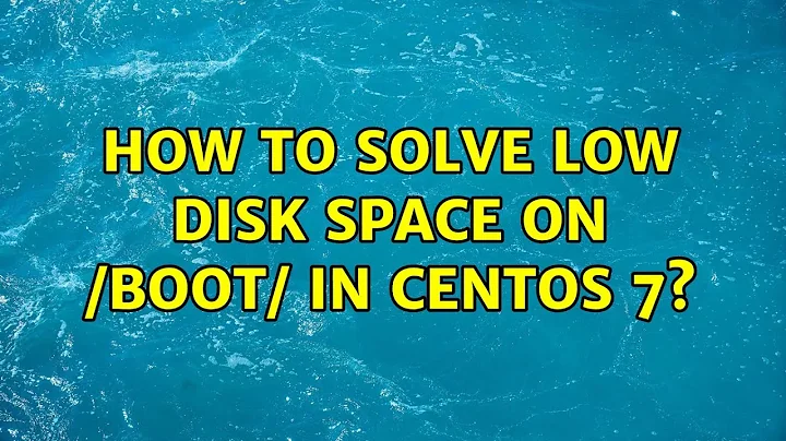 How to solve low disk space on /boot/ in CentOS 7? (2 Solutions!!)