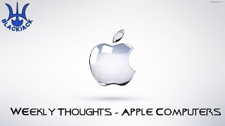 Weekly Thoughts - Apple Computers - They Need Improvements ......