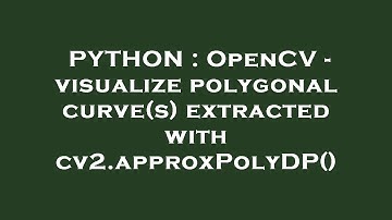 PYTHON : OpenCV - visualize polygonal curve(s) extracted with cv2.approxPolyDP()