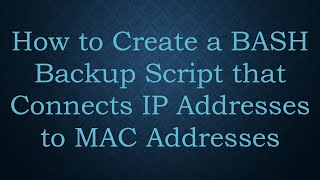 How to Create a BASH Backup Script that Connects IP Addresses to MAC Addresses