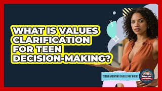 What Is Values Clarification For Teen Decision-making? - Teen Parenting Challenge Guide