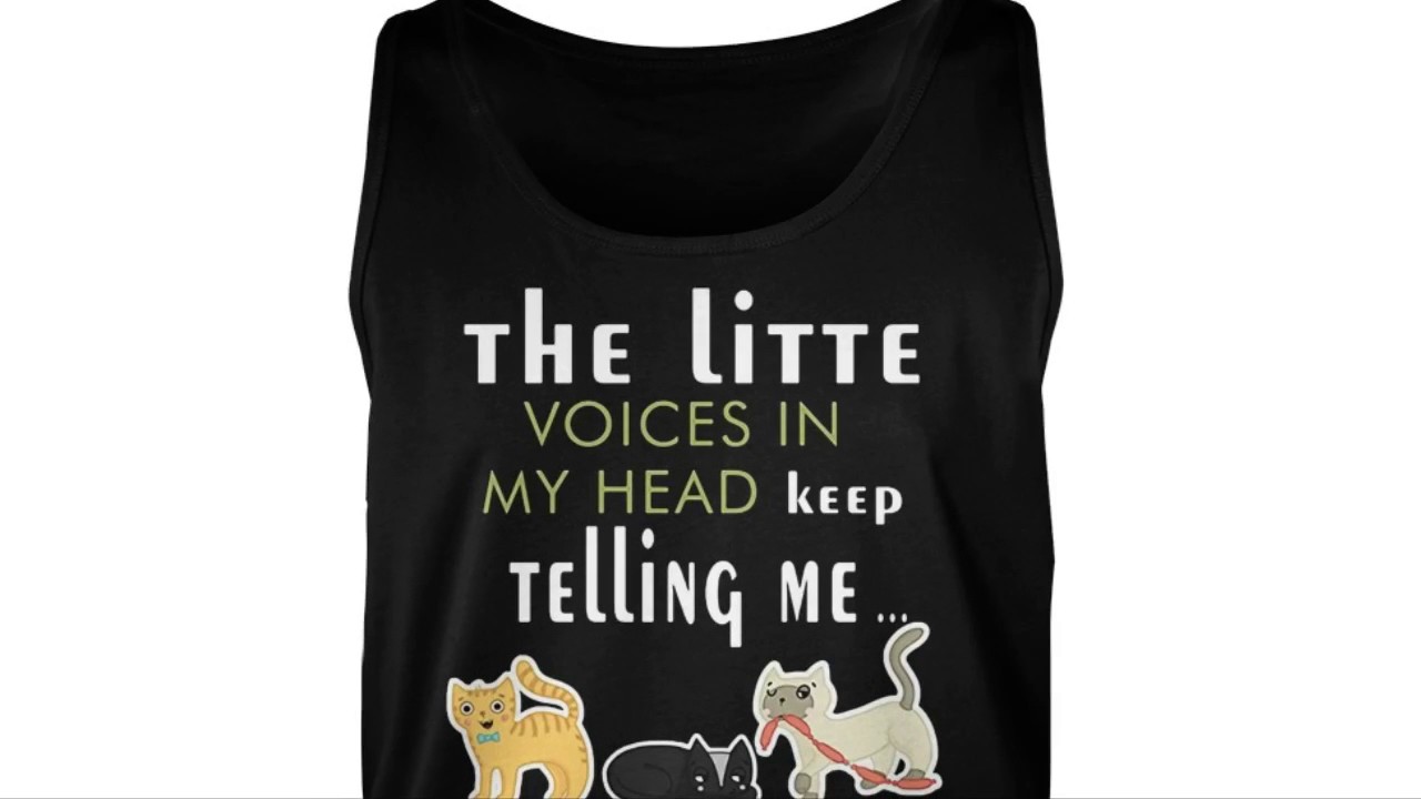 The Little Voices In My Head Keep Telling Me Get More Cats Shirt YouTube