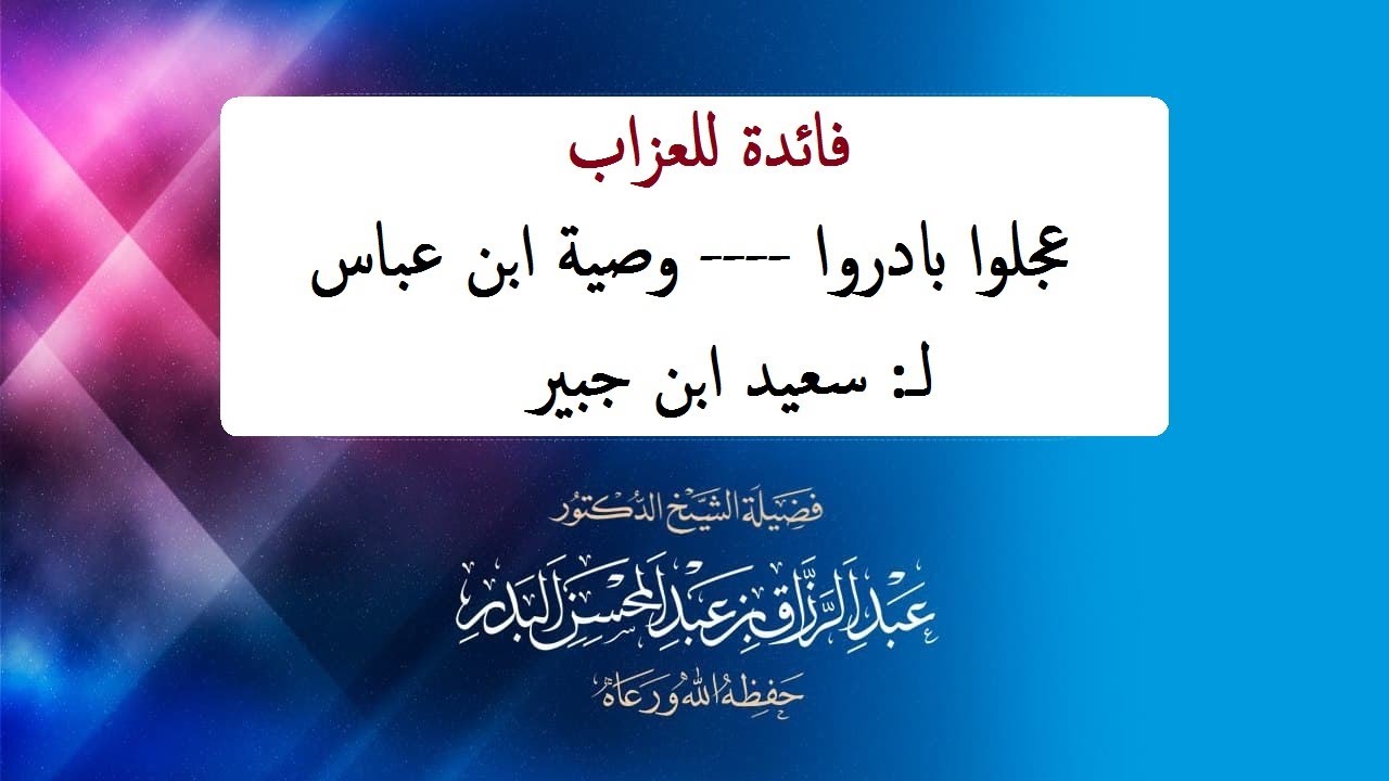 فائدة للعزاب:عجلوا بادروا ---وصية ابن عباس لـ: سعيد ابن جبير لفضيلة الشيخ عبد الرزاق البدر حفظه الله