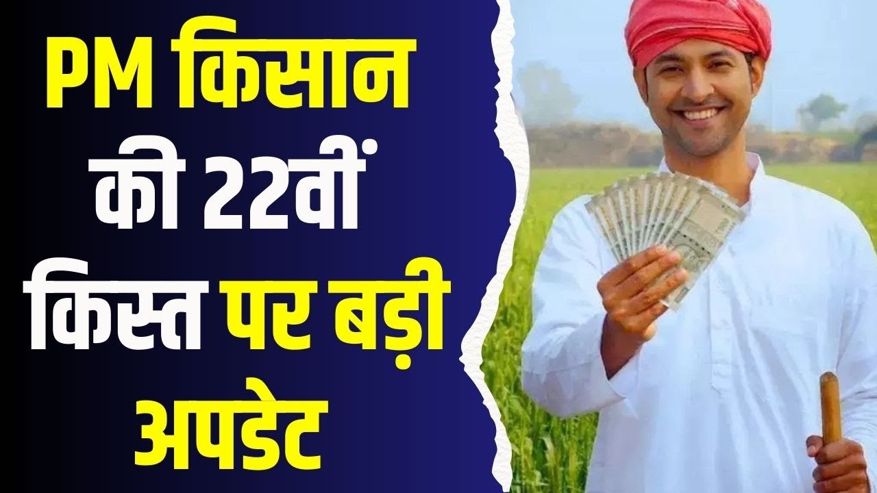 किसानों के लिए बड़ी खबर!जानें कब जारी होगी पीएम किसान की 22वीं किस्त?