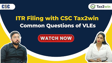 ITR Filing with CSC Tax2win | Common Questions of VLEs Answered