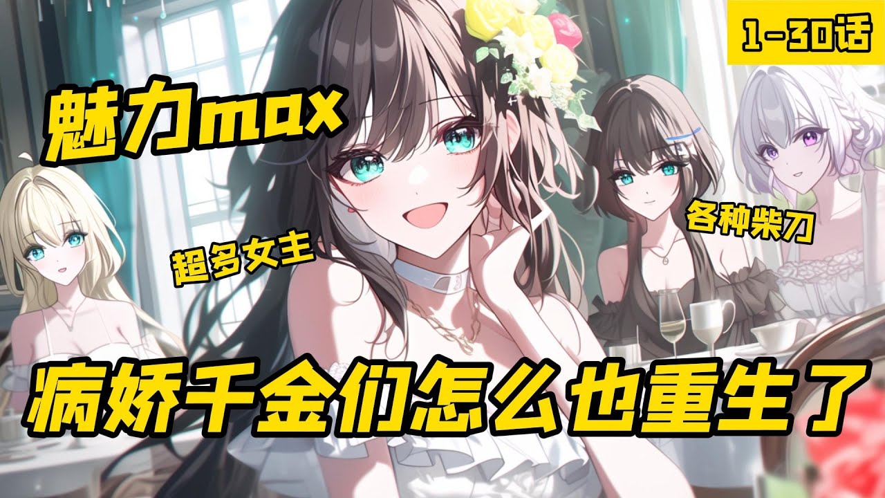 《魅力max，病嬌千金們怎麼也重生了》1-30話，遇到的女友全是病嬌，更有意思的是我還同時脚踏多條船，所以我的結局也是不出意外，被多個病嬌女友瘋狂柴刀。重生歸來，她們卻還是出現在了我的生活中。