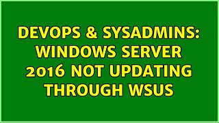 DevOps & SysAdmins: Windows Server 2016 not updating through WSUS (7 Solutions!!) Information