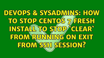 How to stop CentOS 7 fresh install to stop `clear` from running on exit from ssh session?