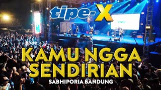TIPE-X - KAMU NGGA SENDIRIAN LIVE IN SABHIPORIA BANDUNG