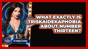 What Exactly Is Triskaidekaphobia About Number Thirteen?