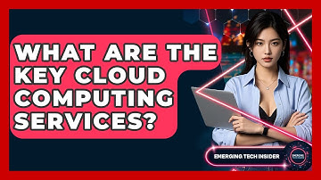What Are The Key Cloud Computing Services? - Emerging Tech Insider