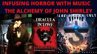 INFUSING HORROR WITH MUSIC: THE ALCHEMY OF JOHN SHIRLEY