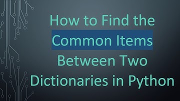 How to Find the Common Items Between Two Dictionaries in Python