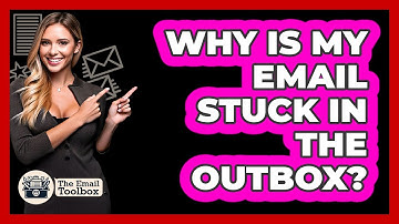 Why Is My Email Stuck In The Outbox?