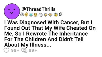 I Have Cancer, But I Found Out That My Wife Was Cheating On Me, So I Transferred My Inheritance To..
