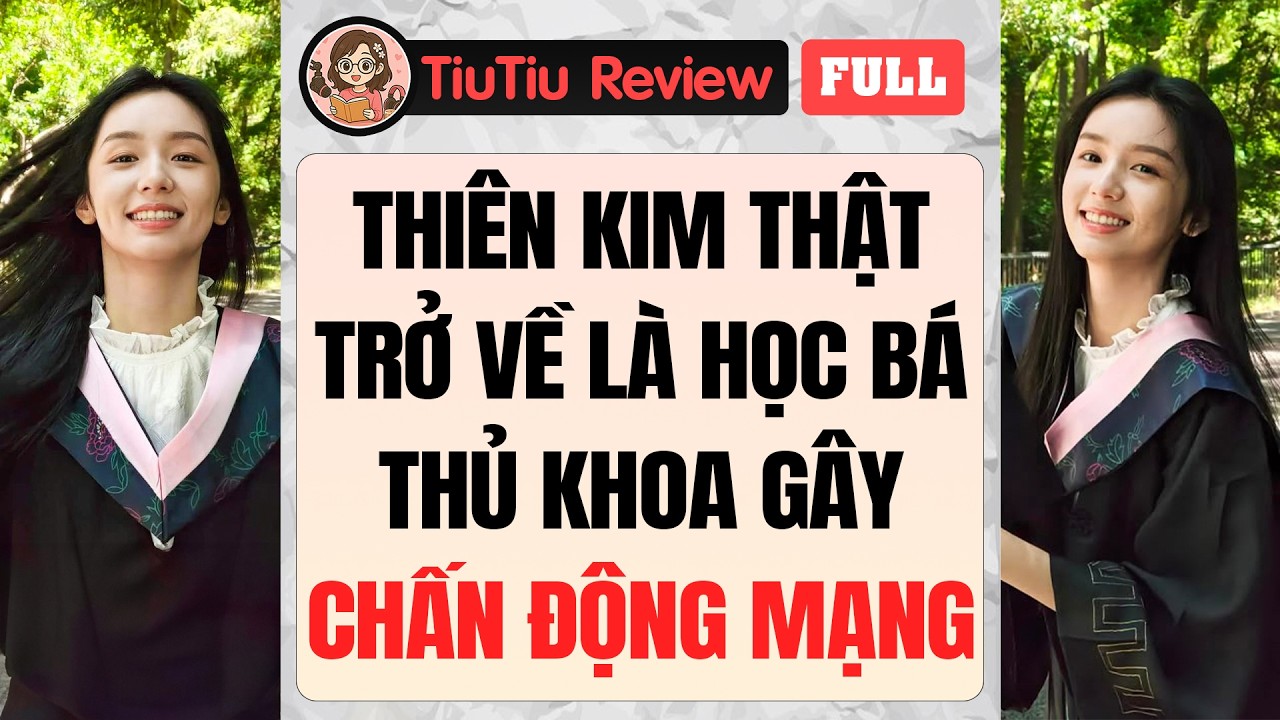 Truyện Audio | THIÊN KIM THẬT TRỞ VỀ VỚI DANH XƯNG HỌC BÁ THỦ KHOA CHẤN ĐỘNG MẠNG | TiuTiu Review