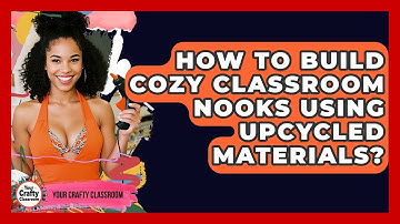How To Build Cozy Classroom Nooks Using Upcycled Materials? - Your Crafty Classroom