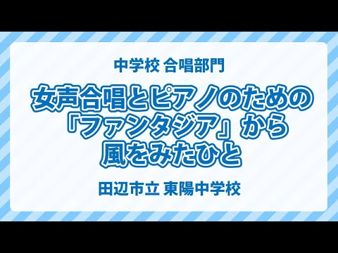 和歌山県 田辺市立 東陽中学校｜女声合唱とピアノのための「ファンタジア」から　風をみたひと