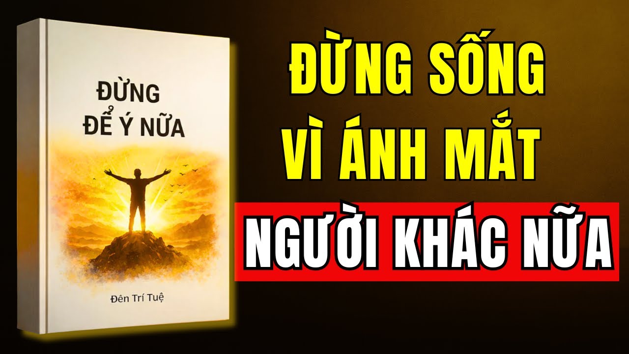 Tư Duy Thành Công:Đừng Sống Vì Ánh Mắt Người Khác Nữa