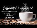 Caffeinated &amp; Unfiltered  7/1/2024