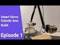 Smart Servo Robotic Arm Build. Episode 1