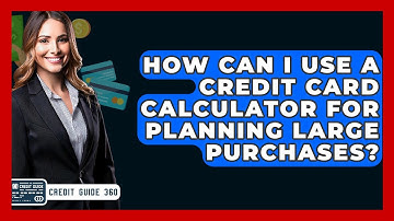 How Can I Use A Credit Card Calculator For Planning Large Purchases? - CreditGuide360.com