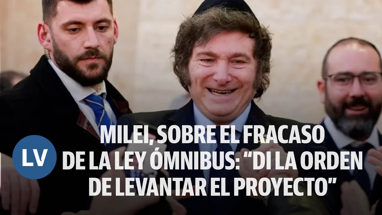 Javier Milei, sobre el fracaso de la ley ómnibus:“Di la orden de ...