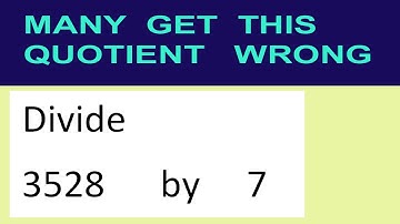 Divide     3528      by     7  many  get  this  quotient   wrong