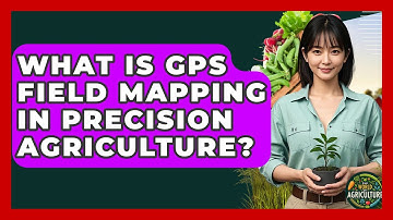 What Is GPS Field Mapping In Precision Agriculture? - The World of Agriculture