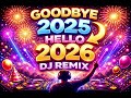 GOODBYE 2025 HELLO 2026 DJ Remix New Year Party Mix GOODBYE 2025 HELLO 2026 DJ Remix New Year Party Mix