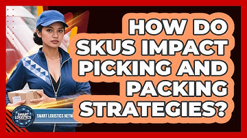 How Do SKUs Impact Picking And Packing Strategies? - Smart Logistics Network
