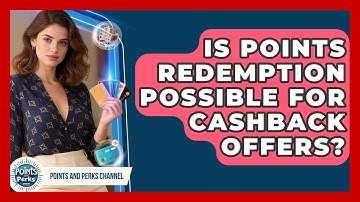Is Points Redemption Possible for Cashback Offers? | Points and Perks Channel News