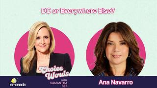 DC or Everywhere Else? Ana Navarro | Choice Words with Samantha Bee