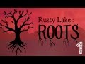 RUSTY LAKE ROOTS Part 1