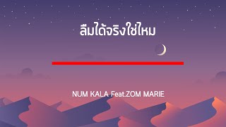 ลืมได้จริงใช่ไหม - NUM KALA Feat.ZOM MARIE เนื้อเพลง