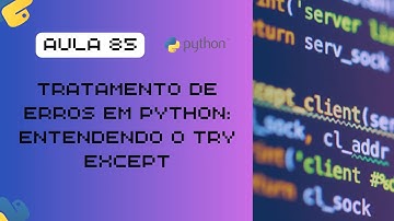 Aula 85 - Try Except em Python: Tratamento de Erros de Forma Simples!