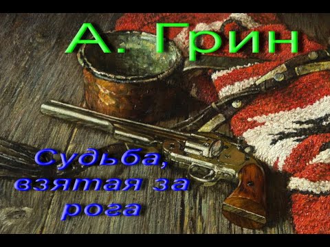 Александр Грин. Судьба, взятая за рога. Впервые опубликован в 1914, журнал «Отечество». Аудиокнига