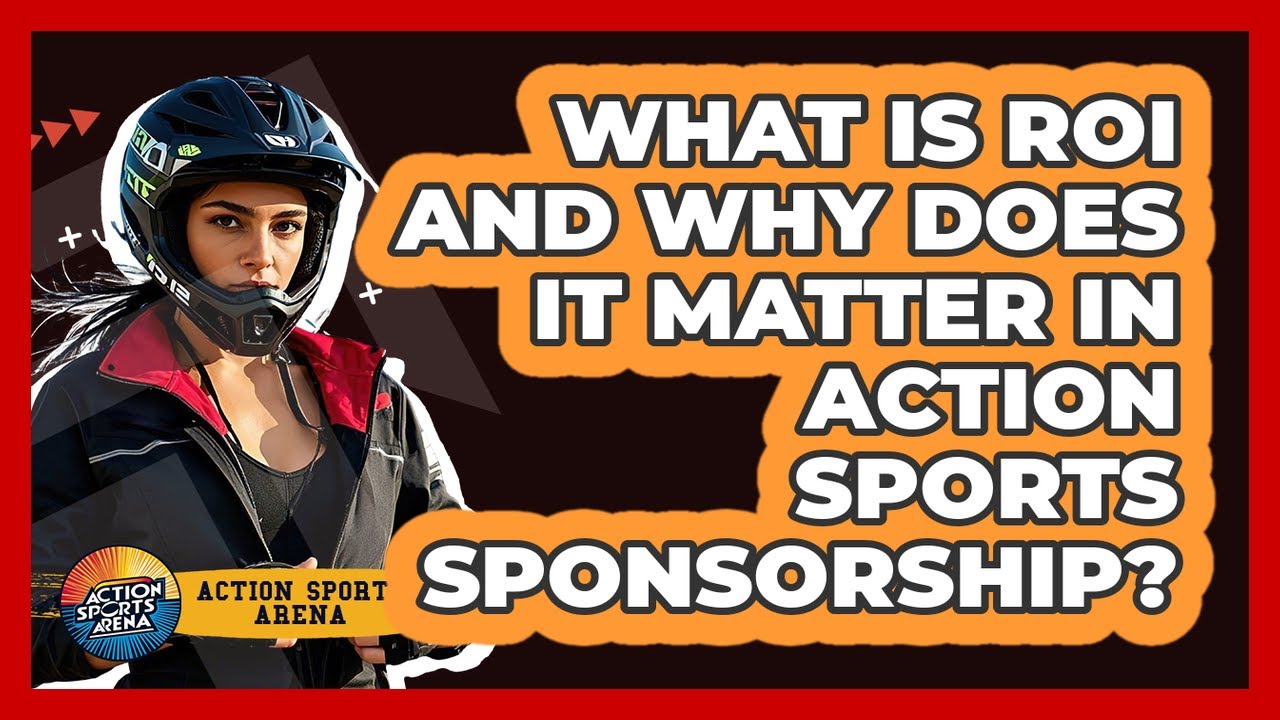 What Is ROI And Why Does It Matter In Action Sports Sponsorship? - Action Sports Arena