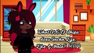 What Fnaf Ships Does Gacha Life, Like & Hate? 1?