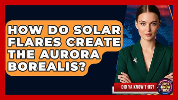 How Do Solar Flares Create The Aurora Borealis? - Did Ya Know This