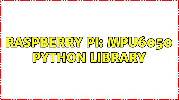 Raspberry Pi: MPU6050 Python Library (2 Solutions!!)