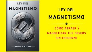 Ley del Magnetismo: Cómo Atraer y Magnetizar Tus Deseos sin Esfuerzo (Audiolibro)