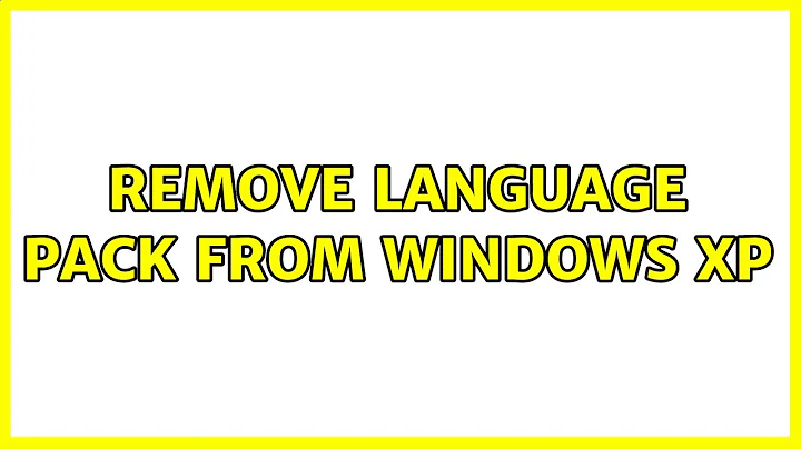 Remove language pack from Windows XP (3 Solutions!!)