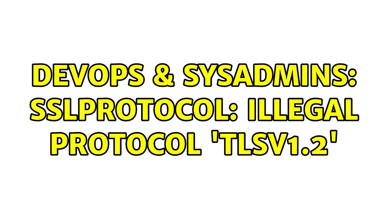 DevOps & SysAdmins: SSLProtocol: Illegal protocol 'TLSv1.2'