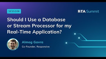 Should I Use a Database or Stream Processor for my Real-Time Application? | RTA Summit 2025